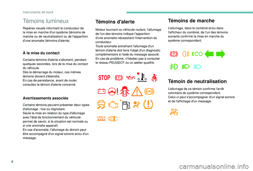 PEUGEOT PARTNER TEPEE ELECTRIC 2017 Manuel du propriétaire (in French) 8
Témoins lumineux
Repères visuels informant le conducteur de
la mise en marche d'un système (témoins de
marche ou de neutralisation) ou de l'apparition
d'une anomalie (témoins d PEUGEOT PARTNER TEPEE ELECTRIC 2017 Manuel du propriétaire (in French) 8
Témoins lumineux
Repères visuels informant le conducteur de
la mise en marche d'un système (témoins de
marche ou de neutralisation) ou de l'apparition
d'une anomalie (témoins d