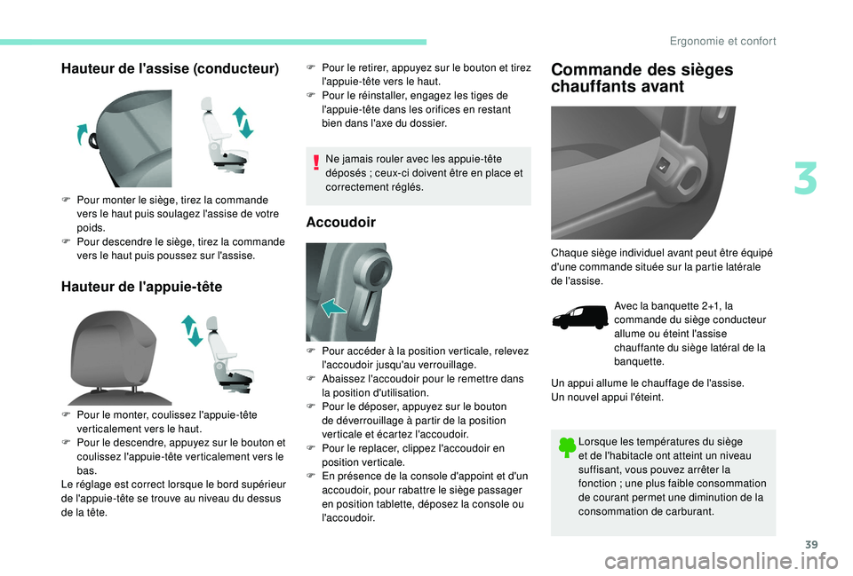 PEUGEOT PARTNER TEPEE ELECTRIC 2017  Manuel du propriétaire (in French) 39
Hauteur de l'assise (conducteur)
Hauteur de l'appuie-têteF Pour le retirer, appuyez sur le bouton et tirez l'appuie-tête vers le haut.
F
 
P
 our le réinstaller, engagez les tiges de