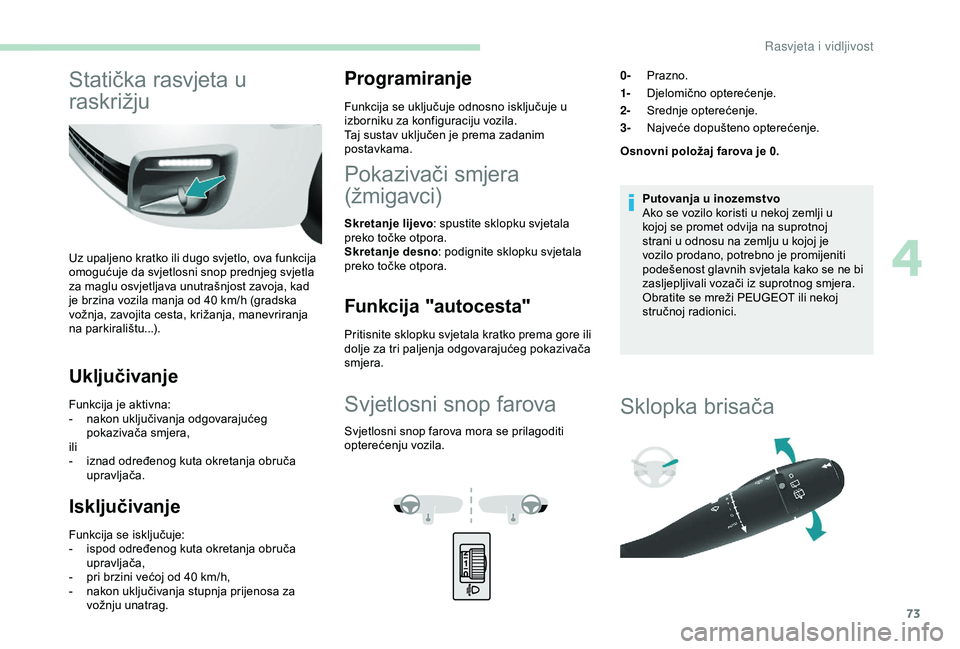 PEUGEOT PARTNER TEPEE ELECTRIC 2017 Upute Za Rukovanje (in Croatian) 73
Statička rasvjeta u
raskrižju
Uz upaljeno kratko ili dugo svjetlo, ova funkcija
omogućuje da svjetlosni snop prednjeg svjetla
za maglu osvjetljava unutrašnjost zavoja, kad
je brzina vozila PEUGEOT PARTNER TEPEE ELECTRIC 2017 Upute Za Rukovanje (in Croatian) 73
Statička rasvjeta u
raskrižju
Uz upaljeno kratko ili dugo svjetlo, ova funkcija
omogućuje da svjetlosni snop prednjeg svjetla
za maglu osvjetljava unutrašnjost zavoja, kad
je brzina vozila
