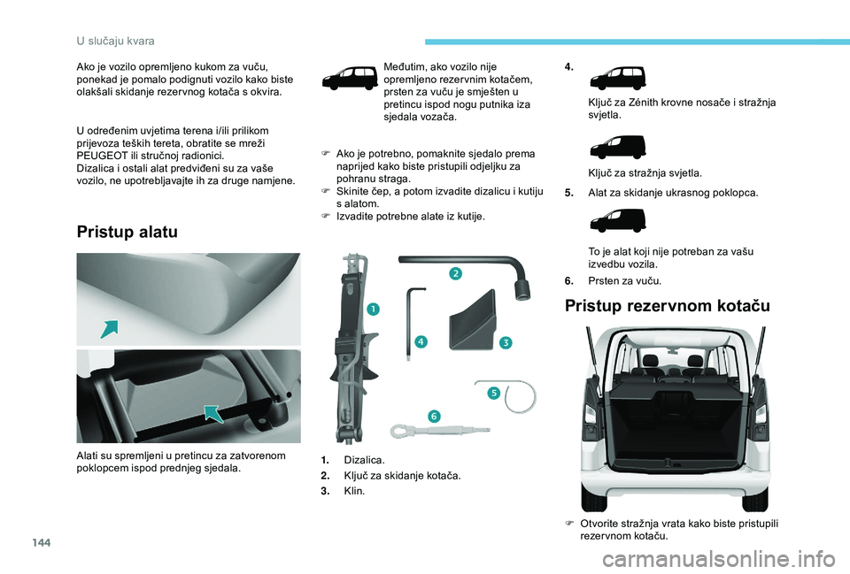 PEUGEOT PARTNER TEPEE ELECTRIC 2017 Upute Za Rukovanje (in Croatian) 144
Ako je vozilo opremljeno kukom za vuču,
ponekad je pomalo podignuti vozilo kako biste
olakšali skidanje rezer vnog kotača s okvira.
U određenim uvjetima terena i/ili prilikom
prijevoza teš PEUGEOT PARTNER TEPEE ELECTRIC 2017 Upute Za Rukovanje (in Croatian) 144
Ako je vozilo opremljeno kukom za vuču,
ponekad je pomalo podignuti vozilo kako biste
olakšali skidanje rezer vnog kotača s okvira.
U određenim uvjetima terena i/ili prilikom
prijevoza teš