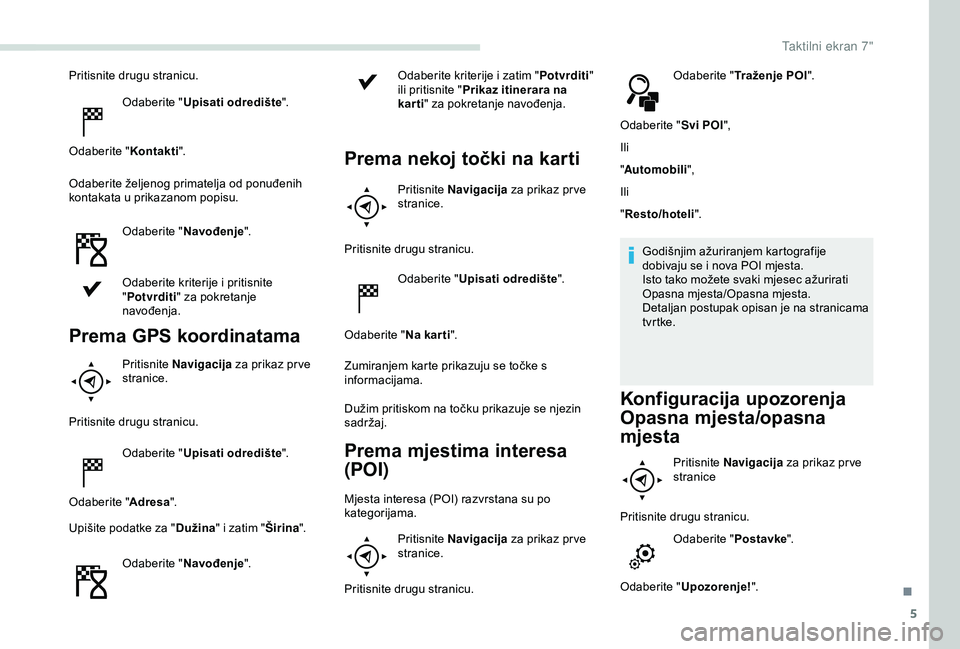 PEUGEOT PARTNER TEPEE ELECTRIC 2017 Upute Za Rukovanje (in Croatian) 5
Pritisnite drugu stranicu.Odaberite " Upisati odredište ".
Odaberite " Kontakti".
Odaberite željenog primatelja od ponuđenih
kontakata u prikazanom popisu.
Odaberite " Navođ PEUGEOT PARTNER TEPEE ELECTRIC 2017 Upute Za Rukovanje (in Croatian) 5
Pritisnite drugu stranicu.Odaberite " Upisati odredište ".
Odaberite " Kontakti".
Odaberite željenog primatelja od ponuđenih
kontakata u prikazanom popisu.
Odaberite " Navođ