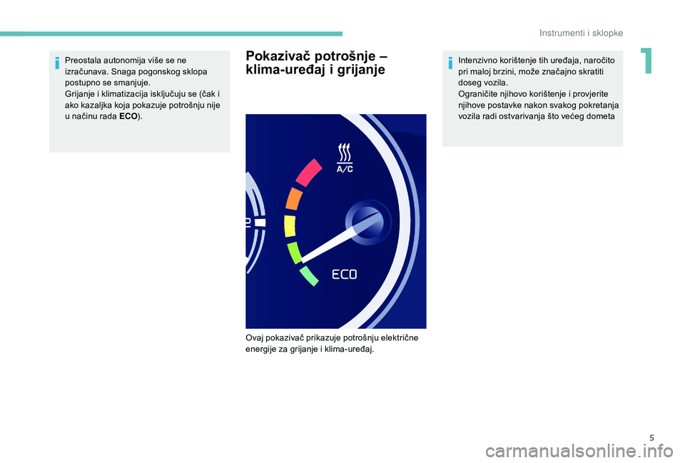 PEUGEOT PARTNER TEPEE ELECTRIC 2017  Upute Za Rukovanje (in Croatian) 5
Preostala autonomija više se ne 
izračunava. Snaga pogonskog sklopa 
postupno se smanjuje.
Grijanje i klimatizacija isključuju se (čak i 
ako kazaljka koja pokazuje potrošnju nije 
u načinu ra