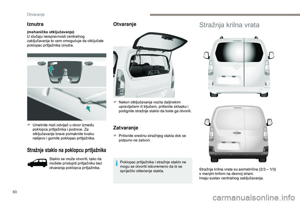 PEUGEOT PARTNER TEPEE ELECTRIC 2017  Upute Za Rukovanje (in Croatian) 30
Iznutra
(mehaničko otključavanje)
U slučaju neispravnosti centralnog 
zaključavanja to vam omogućuje da otključate 
poklopac prtljažnika iznutra.
Stražnje staklo na poklopcu prtljažnika
St