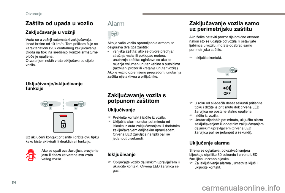 PEUGEOT PARTNER TEPEE ELECTRIC 2017  Upute Za Rukovanje (in Croatian) 34
Vrata se u vožnji automatski zaključavaju, 
iznad brzine od 10  km/h. Tom prilikom čuje se 
karakteristični zvuk centralnog zaključavanja. 
Dioda na tipki na središnjoj konzoli armaturne 
plo