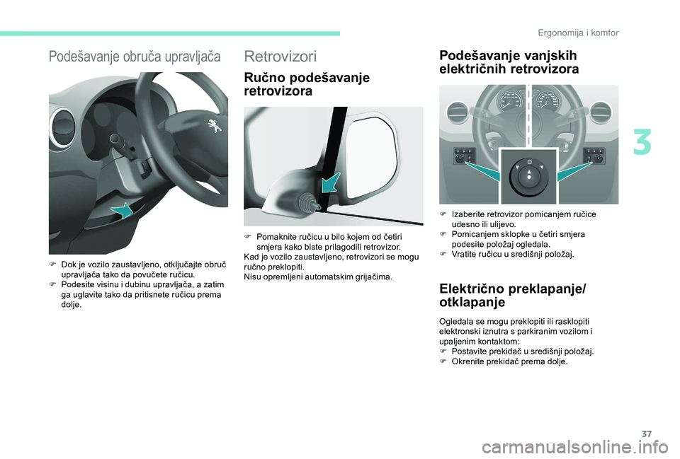 PEUGEOT PARTNER TEPEE ELECTRIC 2017  Upute Za Rukovanje (in Croatian) 37
Podešavanje obruča upravljača
F Dok je vozilo zaustavljeno, otključajte obruč upravljača tako da povučete ručicu.
F
 
P
 odesite visinu i dubinu upravljača, a zatim 
ga uglavite tako da pr
