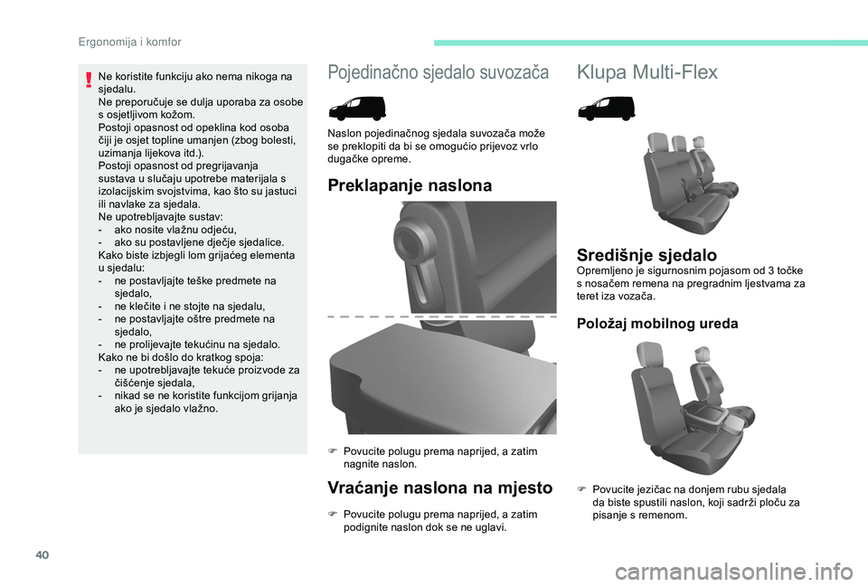 PEUGEOT PARTNER TEPEE ELECTRIC 2017  Upute Za Rukovanje (in Croatian) 40
Pojedinačno sjedalo suvozačaKlupa Multi-Flex
Preklapanje naslona
Vraćanje naslona na mjesto
F Povucite polugu prema naprijed, a zatim podignite naslon dok se ne uglavi.
Naslon pojedinačnog sjed