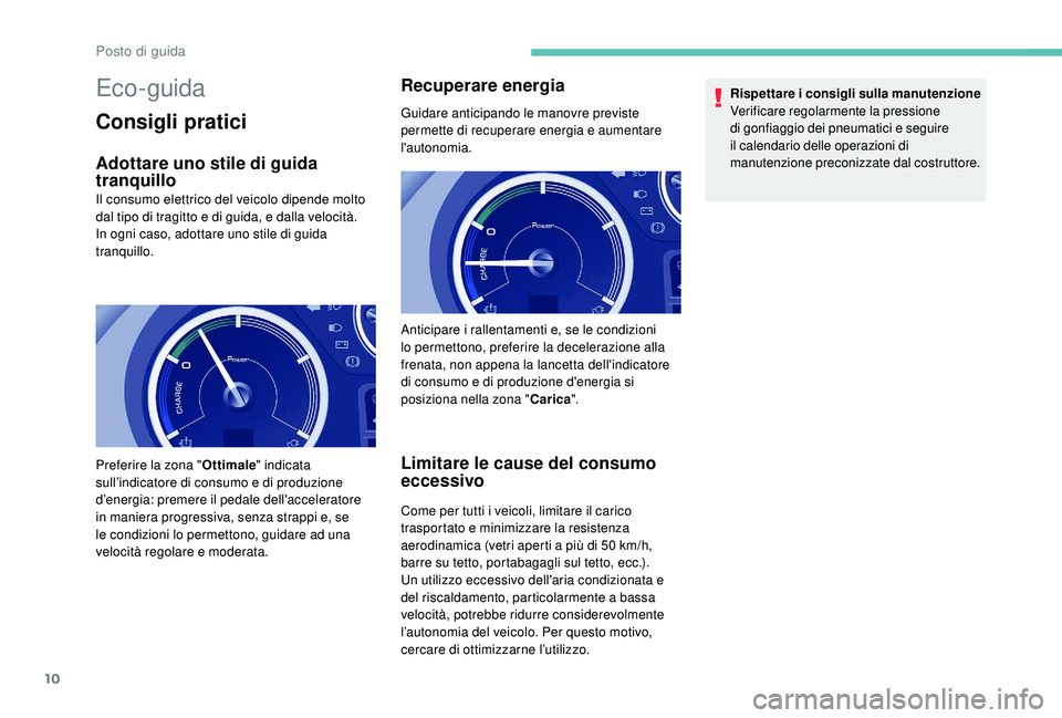 PEUGEOT PARTNER TEPEE ELECTRIC 2017  Manuale duso (in Italian) 10
Eco-guida
Consigli pratici
Adottare uno stile di guida 
tranquillo
Il consumo elettrico del veicolo dipende molto 
dal tipo di tragitto e di guida, e dalla velocità.
In ogni caso, adottare uno sti