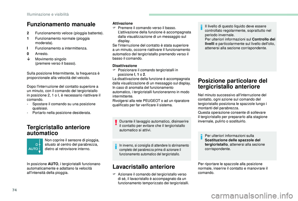 PEUGEOT PARTNER TEPEE ELECTRIC 2017  Manuale duso (in Italian) 74
Funzionamento manuale
2Funzionamento veloce (pioggia battente).
1 Funzionamento normale (pioggia 
m o der at a).
I Funzionamento a intermittenza.
0 Arresto.
â Movimento singolo
(premere verso il b