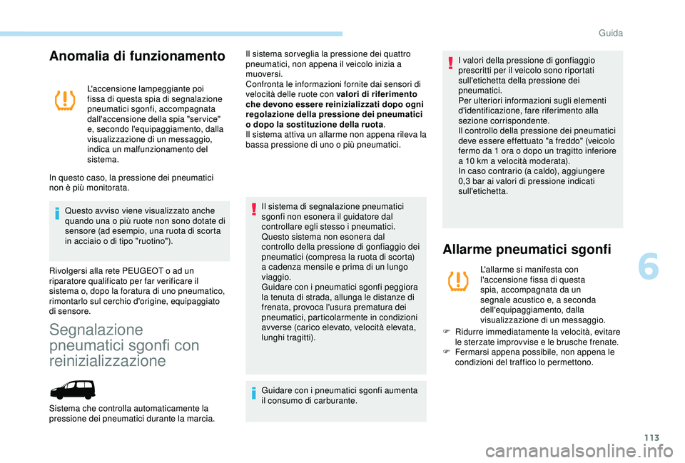 PEUGEOT PARTNER TEPEE ELECTRIC 2017  Manuale duso (in Italian) 113
Anomalia di funzionamento
L'accensione lampeggiante poi 
fissa di questa spia di segnalazione 
pneumatici sgonfi, accompagnata 
dall'accensione della spia "service" 
e, secondo l&#