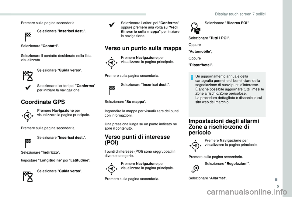 PEUGEOT PARTNER TEPEE ELECTRIC 2017 Manuale duso (in Italian) 5
Premere sulla pagina secondaria.Selezionare " Inserisci dest. ".
Selezionare " Contatti".
Selezionare il contatto desiderato nella lista
visualizzata.
Selezionare " Guida verso& PEUGEOT PARTNER TEPEE ELECTRIC 2017 Manuale duso (in Italian) 5
Premere sulla pagina secondaria.Selezionare " Inserisci dest. ".
Selezionare " Contatti".
Selezionare il contatto desiderato nella lista
visualizzata.
Selezionare " Guida verso&