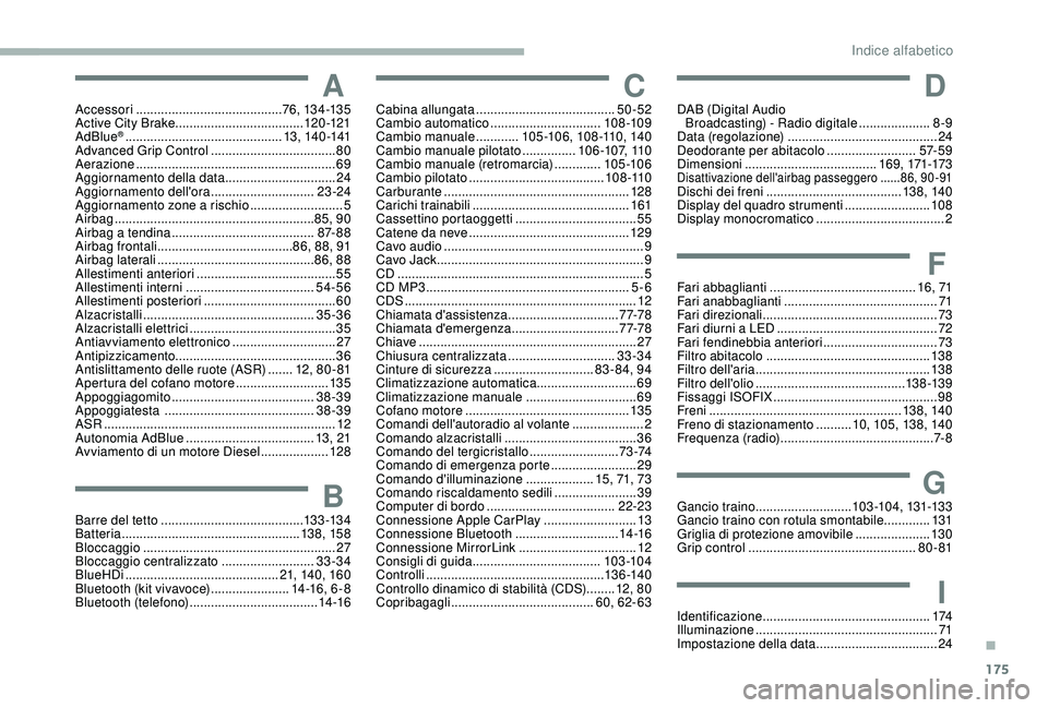 PEUGEOT PARTNER TEPEE ELECTRIC 2017 Manuale duso (in Italian) 175
AAccessori .........................................76, 13 4 -13 5
Active City Brake ............................... .....120 -121
AdBlue
® ............................................ 13 , 140 PEUGEOT PARTNER TEPEE ELECTRIC 2017 Manuale duso (in Italian) 175
AAccessori .........................................76, 13 4 -13 5
Active City Brake ............................... .....120 -121
AdBlue
® ............................................ 13 , 140