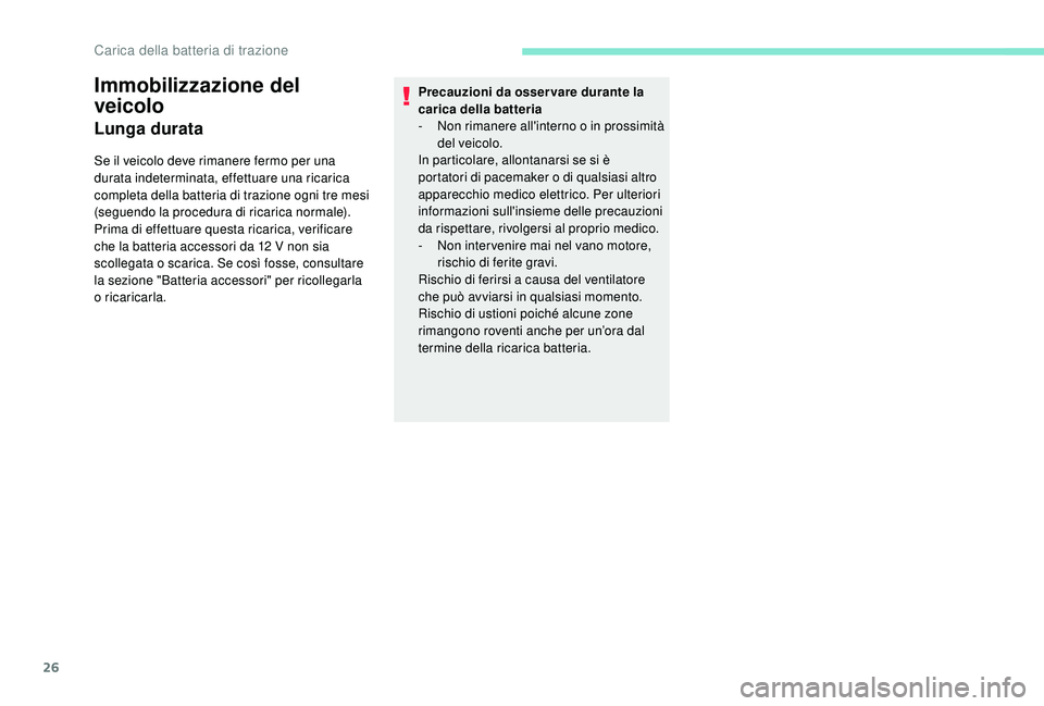 PEUGEOT PARTNER TEPEE ELECTRIC 2017  Manuale duso (in Italian) 26
Immobilizzazione del 
veicolo
Lunga durata
Se il veicolo deve rimanere fermo per una 
durata indeterminata, effettuare una ricarica 
completa della batteria di trazione ogni tre mesi 
(seguendo la 