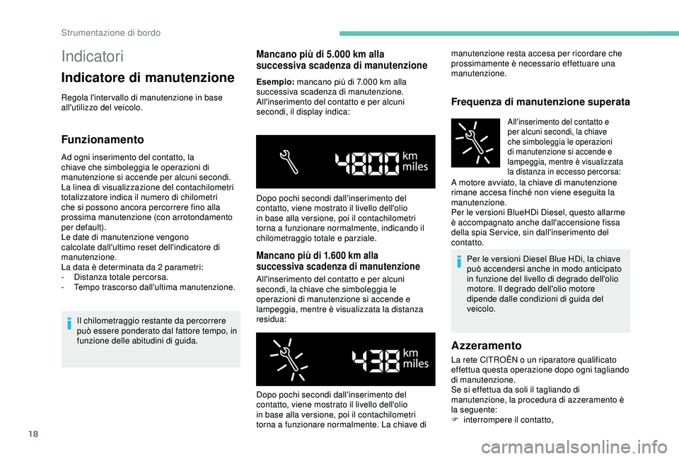 PEUGEOT PARTNER TEPEE ELECTRIC 2017  Manuale duso (in Italian) 18
Indicatori
Indicatore di manutenzione
Regola l'inter vallo di manutenzione in base 
all'utilizzo del veicolo.
Funzionamento
Ad ogni inserimento del contatto, la 
chiave che simboleggia le o