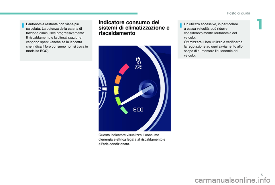 PEUGEOT PARTNER TEPEE ELECTRIC 2017  Manuale duso (in Italian) 5
L’autonomia restante non viene più 
calcolata. La potenza della catena di 
trazione diminuisce progressivamente.
Il riscaldamento e la climatizzazione 
vengono spenti (anche se la lancetta 
che i