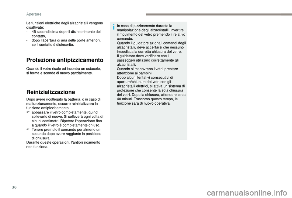 PEUGEOT PARTNER TEPEE ELECTRIC 2017  Manuale duso (in Italian) 36
Le funzioni elettriche degli alzacristalli vengono 
disattivate:
- 
4
 5   secondi circa dopo il disinserimento del 
contatto,
-
 
d
 opo l'apertura di una delle porte anteriori, 
se il contatt