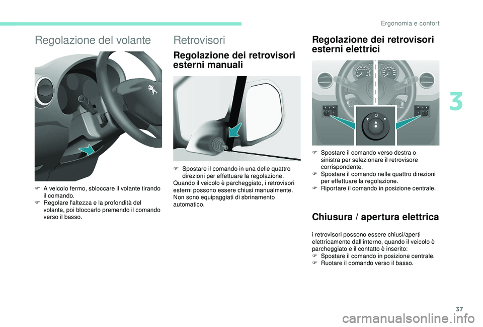 PEUGEOT PARTNER TEPEE ELECTRIC 2017 Manuale duso (in Italian) 37
Regolazione del volante
F A veicolo fermo, sbloccare il volante tirando il comando.
F
R
egolare l'altezza e la profondità del
volante, poi bloccarlo premendo il comando
verso il basso.
Re PEUGEOT PARTNER TEPEE ELECTRIC 2017 Manuale duso (in Italian) 37
Regolazione del volante
F A veicolo fermo, sbloccare il volante tirando il comando.
F
R
egolare l'altezza e la profondità del
volante, poi bloccarlo premendo il comando
verso il basso.
Re