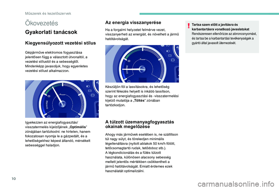 PEUGEOT PARTNER TEPEE ELECTRIC 2017 Kezelési útmutató (in Hungarian) 10
Ökovezetés
Gyakorlati tanácsok
Kiegyensúlyozott vezetési stílus
Gépjárműve elektromos fogyasztása
jelentősen függ a választott útvonaltól, a
vezetési stílustól és a sebességt PEUGEOT PARTNER TEPEE ELECTRIC 2017 Kezelési útmutató (in Hungarian) 10
Ökovezetés
Gyakorlati tanácsok
Kiegyensúlyozott vezetési stílus
Gépjárműve elektromos fogyasztása
jelentősen függ a választott útvonaltól, a
vezetési stílustól és a sebességt