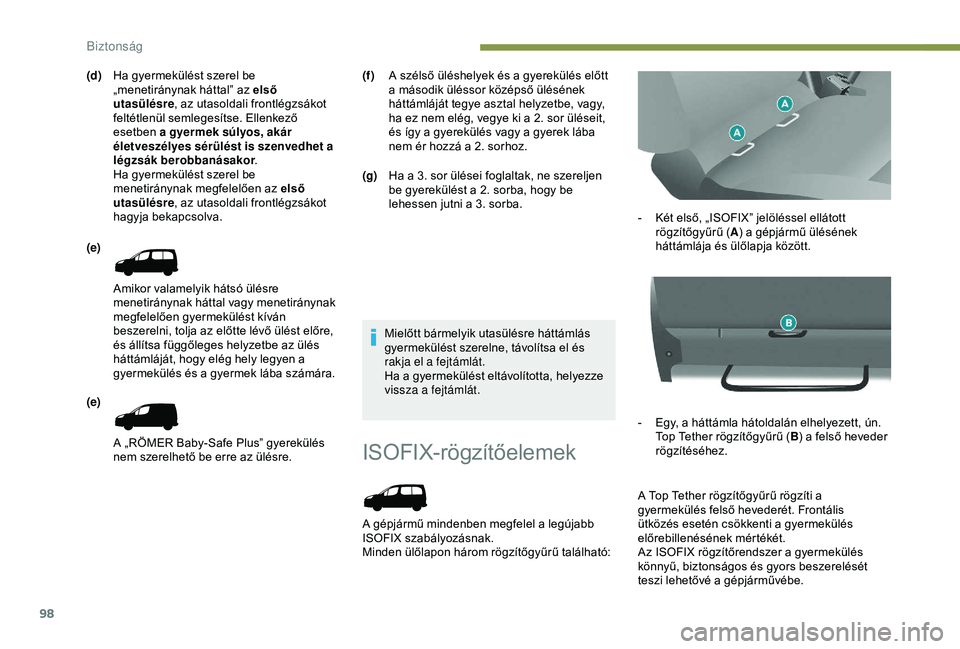 PEUGEOT PARTNER TEPEE ELECTRIC 2017  Kezelési útmutató (in Hungarian) 98
ISOFIX-rögzítőelemek
A gépjármű mindenben megfelel a legújabb 
ISOFIX szabályozásnak.
Minden ülőlapon három rögzítőgyűrű található:-
 
K
 ét első, „ISOFIX” jelöléssel ell