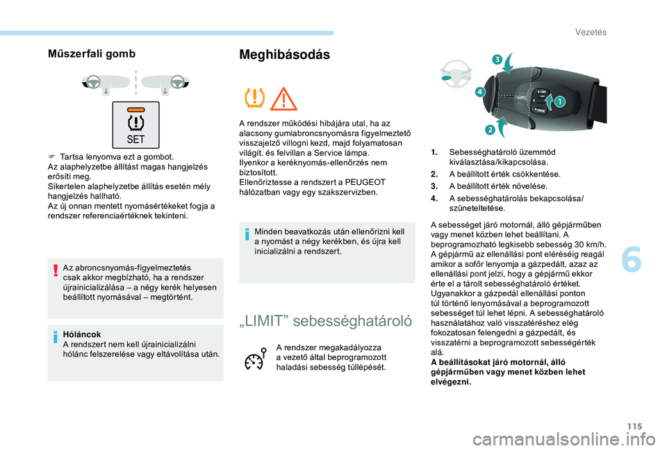 PEUGEOT PARTNER TEPEE ELECTRIC 2017  Kezelési útmutató (in Hungarian) 115
Műszerfali gomb
F Tartsa lenyomva ezt a gombot.
Az alaphelyzetbe állítást magas hangjelzés 
erősíti meg.
Sikertelen alaphelyzetbe állítás esetén mély 
hangjelzés hallható.
Az új onn