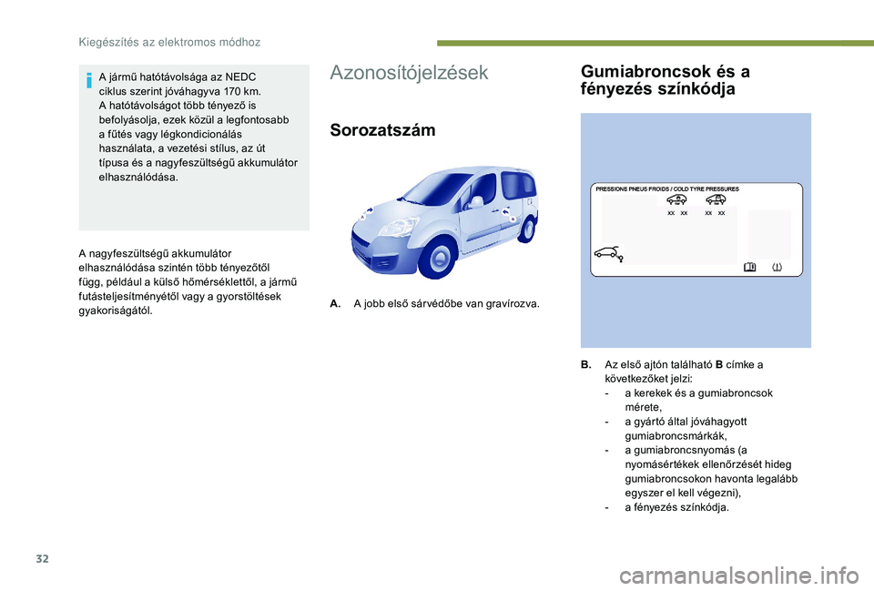 PEUGEOT PARTNER TEPEE ELECTRIC 2017  Kezelési útmutató (in Hungarian) 32
A jármű hatótávolsága az NEDC 
ciklus szerint jóváhagyva 170  km. 
A hatótávolságot több tényező is 
befolyásolja, ezek közül a legfontosabb 
a fűtés vagy légkondicionálás 
has