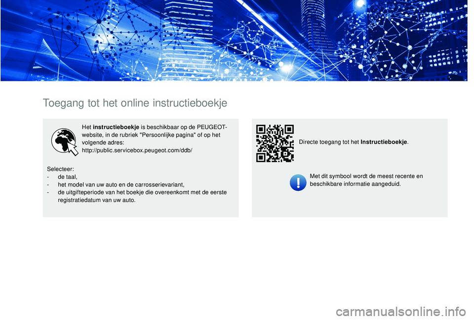 PEUGEOT PARTNER TEPEE ELECTRIC 2017 Instructieboekje (in Dutch) Toegang tot het online instructieboekje
Het instructieboekje is beschikbaar op de PEUGEOT-
website, in de rubriek "Persoonlijke pagina" of op het
volgende adres:
http://public.servicebox.peug PEUGEOT PARTNER TEPEE ELECTRIC 2017 Instructieboekje (in Dutch) Toegang tot het online instructieboekje
Het instructieboekje is beschikbaar op de PEUGEOT-
website, in de rubriek "Persoonlijke pagina" of op het
volgende adres:
http://public.servicebox.peug