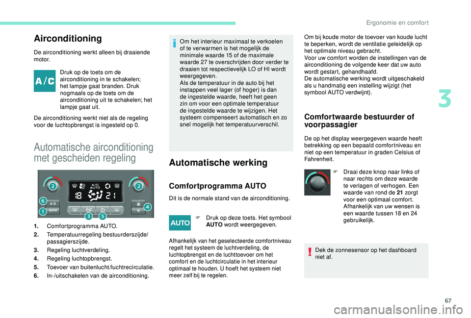 PEUGEOT PARTNER TEPEE ELECTRIC 2017 Instructieboekje (in Dutch) 67
Airconditioning
De airconditioning werkt alleen bij draaiende
motor.Druk op de toets om de
airconditioning in te schakelen;
het lampje gaat branden. Druk
nogmaals op de toets om de
airconditio PEUGEOT PARTNER TEPEE ELECTRIC 2017 Instructieboekje (in Dutch) 67
Airconditioning
De airconditioning werkt alleen bij draaiende
motor.Druk op de toets om de
airconditioning in te schakelen;
het lampje gaat branden. Druk
nogmaals op de toets om de
airconditio
