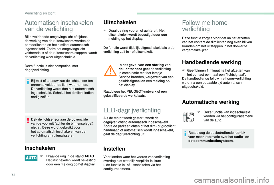 PEUGEOT PARTNER TEPEE ELECTRIC 2017 Instructieboekje (in Dutch) 72
Automatisch inschakelen
van de verlichting
Bij onvoldoende omgevingslicht of tijdens
de werking van de ruitenwissers worden de
parkeerlichten en het dimlicht automatisch
ingeschakeld. Zodra het PEUGEOT PARTNER TEPEE ELECTRIC 2017 Instructieboekje (in Dutch) 72
Automatisch inschakelen
van de verlichting
Bij onvoldoende omgevingslicht of tijdens
de werking van de ruitenwissers worden de
parkeerlichten en het dimlicht automatisch
ingeschakeld. Zodra het