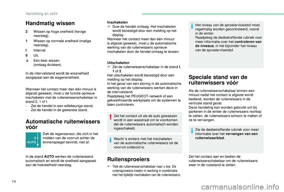 PEUGEOT PARTNER TEPEE ELECTRIC 2017 Instructieboekje (in Dutch) 74
Handmatig wissen
2Wissen op hoge snelheid (hevige
neerslag).
1 Wissen op normale snelheid (matige
neerslag).
I Interval.
0 Uit.
â Eén keer wissen
(omlaag drukken).
In de inter valstand wordt de PEUGEOT PARTNER TEPEE ELECTRIC 2017 Instructieboekje (in Dutch) 74
Handmatig wissen
2Wissen op hoge snelheid (hevige
neerslag).
1 Wissen op normale snelheid (matige
neerslag).
I Interval.
0 Uit.
â Eén keer wissen
(omlaag drukken).
In de inter valstand wordt de