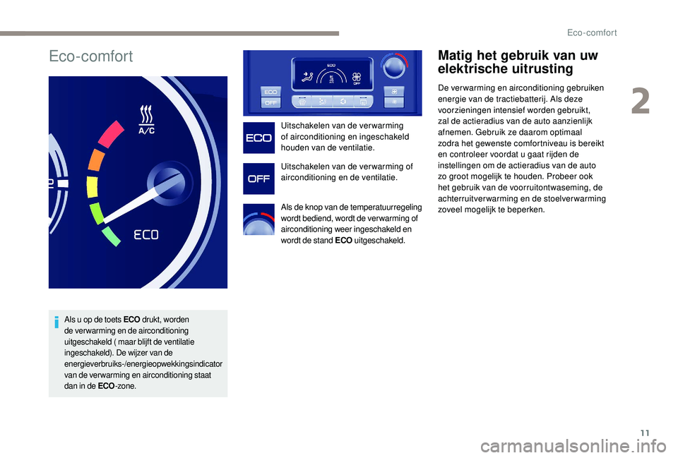 PEUGEOT PARTNER TEPEE ELECTRIC 2017 Instructieboekje (in Dutch) 11
Eco-comfort
Als u op de toets ECO drukt, worden
de verwarming en de airconditioning
uitgeschakeld (
maar blijft de ventilatie
ingeschakeld). De wijzer van de
energieverbruiks-/energieopwekkin PEUGEOT PARTNER TEPEE ELECTRIC 2017 Instructieboekje (in Dutch) 11
Eco-comfort
Als u op de toets ECO drukt, worden
de verwarming en de airconditioning
uitgeschakeld (
maar blijft de ventilatie
ingeschakeld). De wijzer van de
energieverbruiks-/energieopwekkin