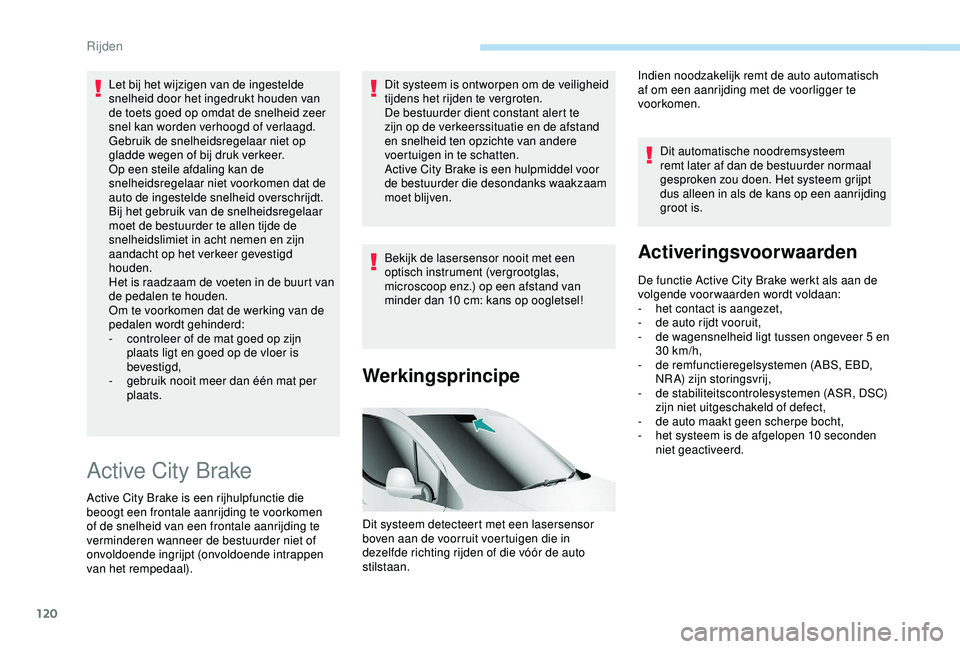 PEUGEOT PARTNER TEPEE ELECTRIC 2017 Instructieboekje (in Dutch) 120
Let bij het wijzigen van de ingestelde
snelheid door het ingedrukt houden van
de toets goed op omdat de snelheid zeer
snel kan worden verhoogd of verlaagd.
Gebruik de snelheidsregelaar niet op PEUGEOT PARTNER TEPEE ELECTRIC 2017 Instructieboekje (in Dutch) 120
Let bij het wijzigen van de ingestelde
snelheid door het ingedrukt houden van
de toets goed op omdat de snelheid zeer
snel kan worden verhoogd of verlaagd.
Gebruik de snelheidsregelaar niet op