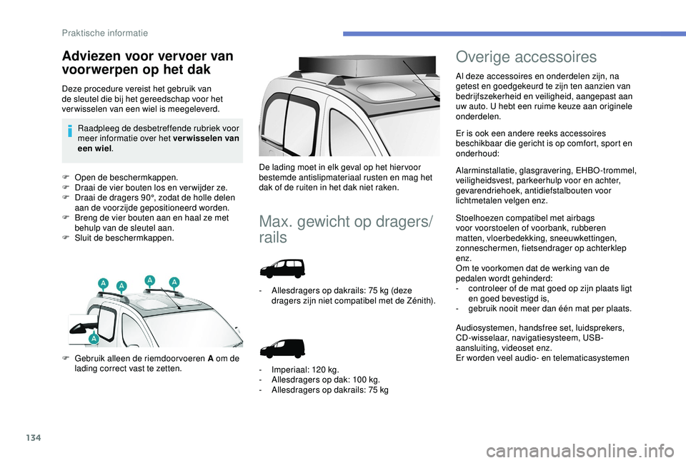 PEUGEOT PARTNER TEPEE ELECTRIC 2017  Instructieboekje (in Dutch) 134
F Open de beschermkappen.
F D raai de vier bouten los en ver wijder ze.
F
 
D
 raai de dragers 90°, zodat de holle delen 
aan de voorzijde gepositioneerd worden.
F
 
B
 reng de vier bouten aan en