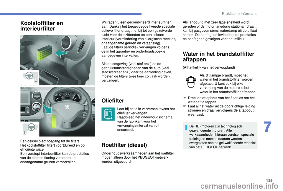 PEUGEOT PARTNER TEPEE ELECTRIC 2017 Instructieboekje (in Dutch) 139
Koolstoffilter en
interieurfilterOliefilter
Laat bij het olie ver versen tevens het
oliefilter vervangen.
Raadpleeg het onderhoudsschema
van de fabrikant voor het
vervangingsinterval van dit
PEUGEOT PARTNER TEPEE ELECTRIC 2017 Instructieboekje (in Dutch) 139
Koolstoffilter en
interieurfilterOliefilter
Laat bij het olie ver versen tevens het
oliefilter vervangen.
Raadpleeg het onderhoudsschema
van de fabrikant voor het
vervangingsinterval van dit