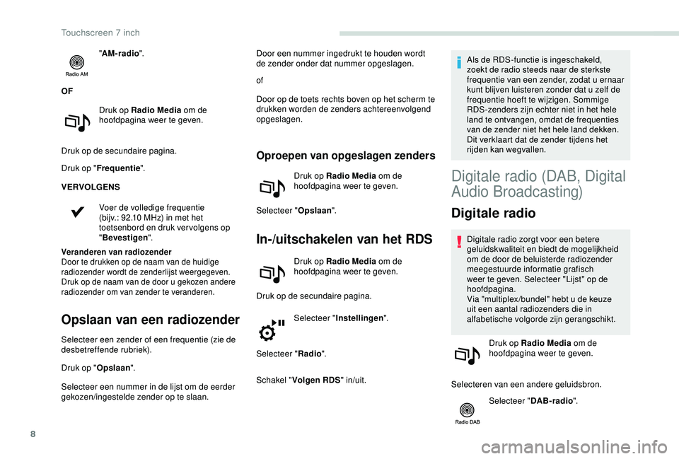 PEUGEOT PARTNER TEPEE ELECTRIC 2017 Instructieboekje (in Dutch) 8
"AM-radio ".
OF Druk op Radio Media om de
hoofdpagina weer te geven.
Druk op de secundaire pagina.
Druk op " Frequentie ".
VERVOLGENS
Voer de volledige frequentie
(bijv.: 92.10
PEUGEOT PARTNER TEPEE ELECTRIC 2017 Instructieboekje (in Dutch) 8
"AM-radio ".
OF Druk op Radio Media om de
hoofdpagina weer te geven.
Druk op de secundaire pagina.
Druk op " Frequentie ".
VERVOLGENS
Voer de volledige frequentie
(bijv.: 92.10
