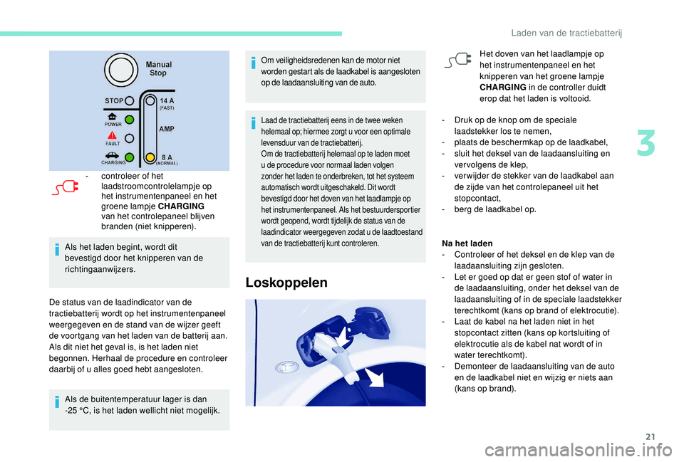 PEUGEOT PARTNER TEPEE ELECTRIC 2017 Instructieboekje (in Dutch) 21
- controleer of het laadstroomcontrolelampje op
het instrumentenpaneel en het
groene lampje CHARGING
van het controlepaneel blijven
branden (niet knipperen).
Als het laden begint, wordt dit
b PEUGEOT PARTNER TEPEE ELECTRIC 2017 Instructieboekje (in Dutch) 21
- controleer of het laadstroomcontrolelampje op
het instrumentenpaneel en het
groene lampje CHARGING
van het controlepaneel blijven
branden (niet knipperen).
Als het laden begint, wordt dit
b