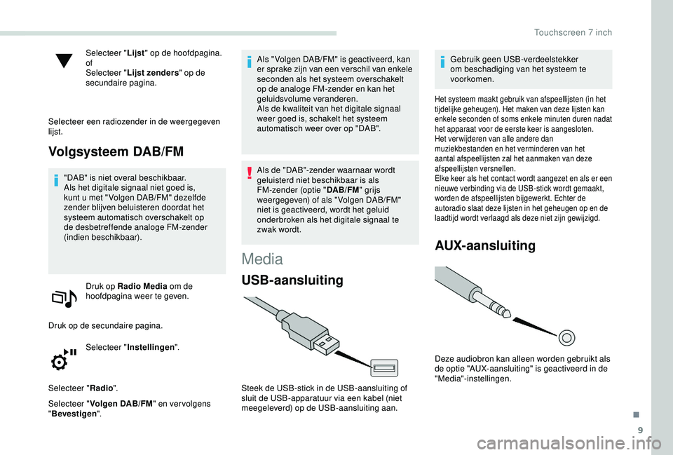 PEUGEOT PARTNER TEPEE ELECTRIC 2017 Instructieboekje (in Dutch) 9
Selecteer "Lijst" op de hoofdpagina.
of
Selecteer " Lijst zenders " op de
secundaire pagina.
Selecteer een radiozender in de weergegeven
lijst.
Volgsysteem DAB/FM
"DAB" is PEUGEOT PARTNER TEPEE ELECTRIC 2017 Instructieboekje (in Dutch) 9
Selecteer "Lijst" op de hoofdpagina.
of
Selecteer " Lijst zenders " op de
secundaire pagina.
Selecteer een radiozender in de weergegeven
lijst.
Volgsysteem DAB/FM
"DAB" is