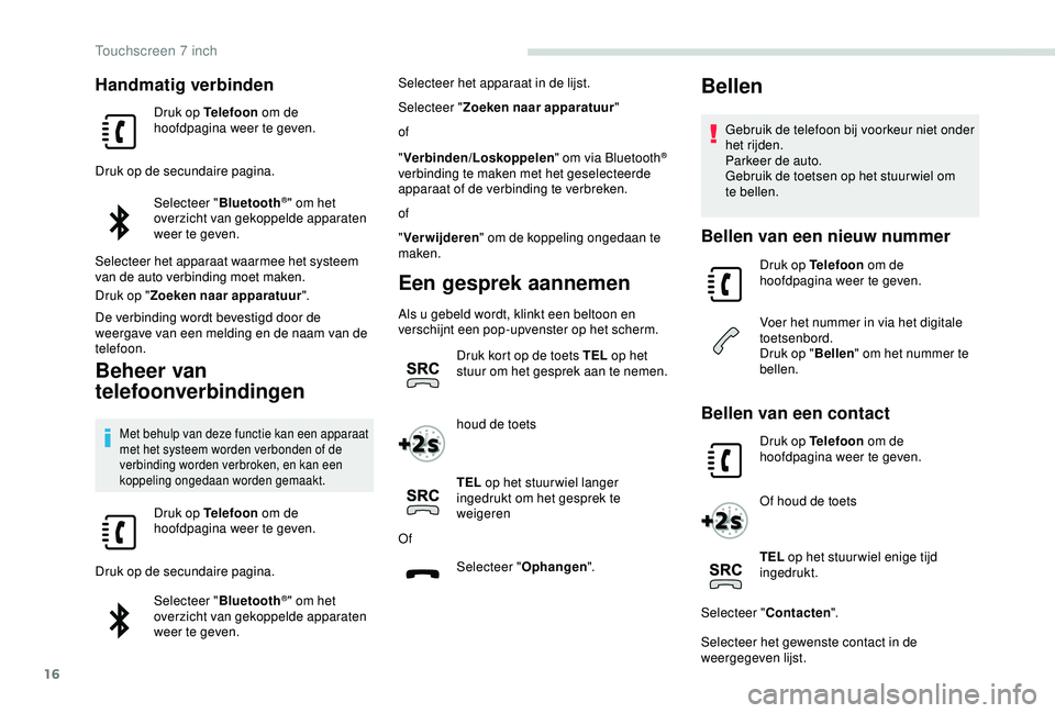 PEUGEOT PARTNER TEPEE ELECTRIC 2017 Instructieboekje (in Dutch) 16
Handmatig verbinden
Druk op Telefoon om de
hoofdpagina weer te geven.
Druk op de secundaire pagina. Selecteer " Bluetooth
®" om het
overzicht van gekoppelde apparaten
weer te geven.
Sel PEUGEOT PARTNER TEPEE ELECTRIC 2017 Instructieboekje (in Dutch) 16
Handmatig verbinden
Druk op Telefoon om de
hoofdpagina weer te geven.
Druk op de secundaire pagina. Selecteer " Bluetooth
®" om het
overzicht van gekoppelde apparaten
weer te geven.
Sel