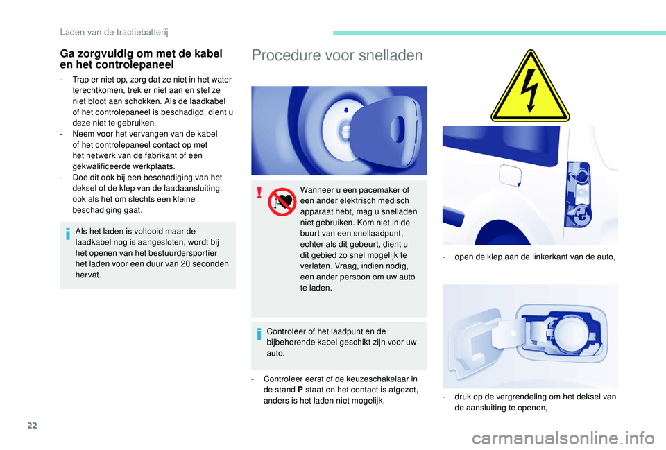 PEUGEOT PARTNER TEPEE ELECTRIC 2017 Instructieboekje (in Dutch) 22
Ga zorgvuldig om met de kabel
en het controlepaneel
- Trap er niet op, zorg dat ze niet in het water terechtkomen, trek er niet aan en stel ze
niet bloot aan schokken. Als de laadkabel
of het co PEUGEOT PARTNER TEPEE ELECTRIC 2017 Instructieboekje (in Dutch) 22
Ga zorgvuldig om met de kabel
en het controlepaneel
- Trap er niet op, zorg dat ze niet in het water terechtkomen, trek er niet aan en stel ze
niet bloot aan schokken. Als de laadkabel
of het co