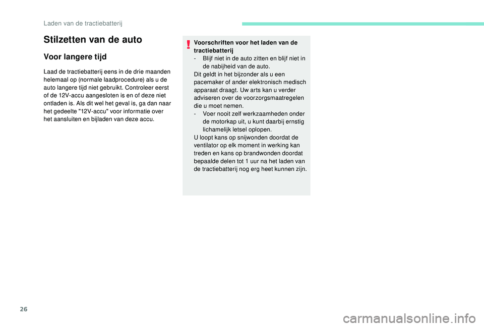 PEUGEOT PARTNER TEPEE ELECTRIC 2017 Instructieboekje (in Dutch) 26
Stilzetten van de auto
Voor langere tijd
Laad de tractiebatterij eens in de drie maanden
helemaal op (normale laadprocedure) als u de
auto langere tijd niet gebruikt. Controleer eerst
of de 12V- PEUGEOT PARTNER TEPEE ELECTRIC 2017 Instructieboekje (in Dutch) 26
Stilzetten van de auto
Voor langere tijd
Laad de tractiebatterij eens in de drie maanden
helemaal op (normale laadprocedure) als u de
auto langere tijd niet gebruikt. Controleer eerst
of de 12V-