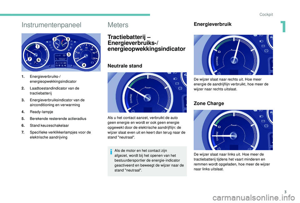 PEUGEOT PARTNER TEPEE ELECTRIC 2017  Instructieboekje (in Dutch) 3
Instrumentenpaneel
1.Energieverbruiks-/
energieopwekkingsindicator
2. Laadtoestandindicator van de 
tractiebatterij
3. Energieverbruiksindicator van de 
airconditioning en verwarming
4. Ready-lampje