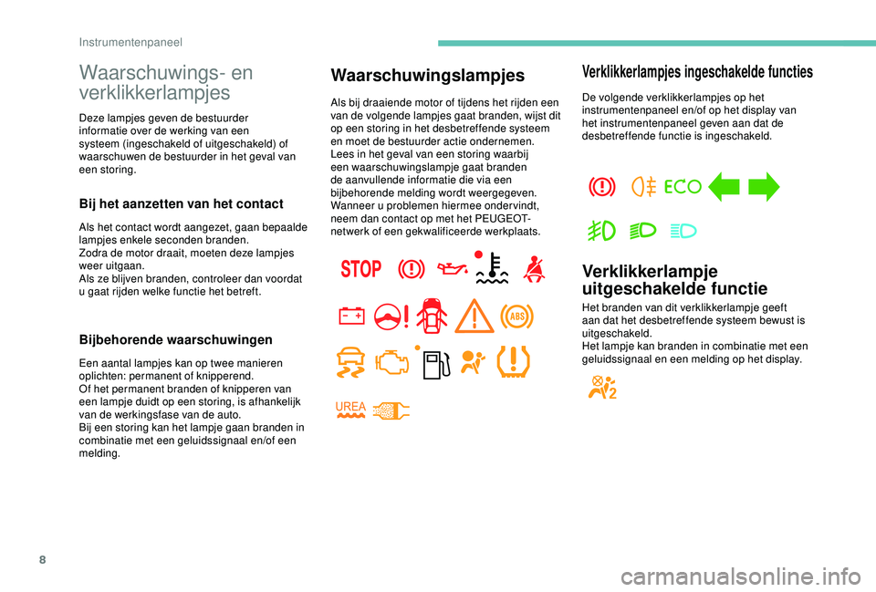 PEUGEOT PARTNER TEPEE ELECTRIC 2017 Instructieboekje (in Dutch) 8
Waarschuwings- en
verklikkerlampjes
Deze lampjes geven de bestuurder
informatie over de werking van een
systeem (ingeschakeld of uitgeschakeld) of
waarschuwen de bestuurder in het geval van
een PEUGEOT PARTNER TEPEE ELECTRIC 2017 Instructieboekje (in Dutch) 8
Waarschuwings- en
verklikkerlampjes
Deze lampjes geven de bestuurder
informatie over de werking van een
systeem (ingeschakeld of uitgeschakeld) of
waarschuwen de bestuurder in het geval van
een