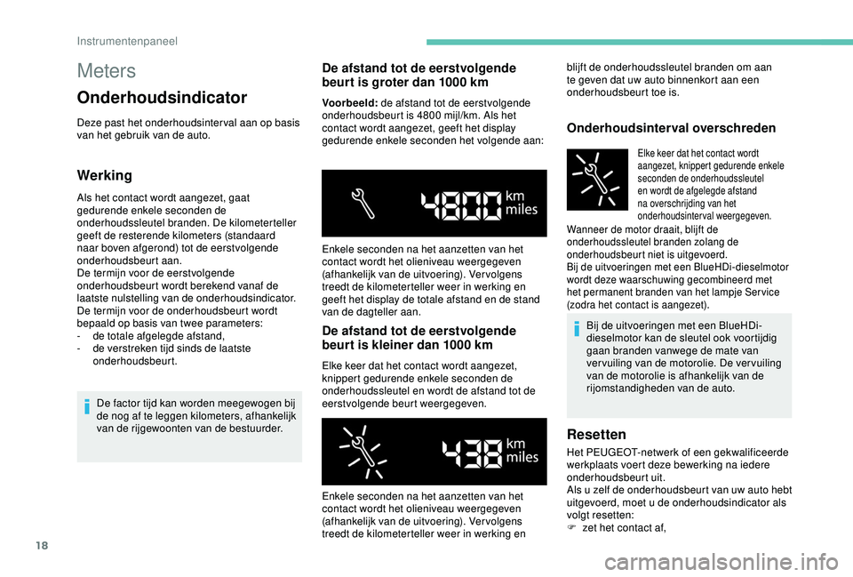 PEUGEOT PARTNER TEPEE ELECTRIC 2017 Instructieboekje (in Dutch) 18
Meters
Onderhoudsindicator
Deze past het onderhoudsinter val aan op basis
van het gebruik van de auto.
Werking
Als het contact wordt aangezet, gaat
gedurende enkele seconden de
onderhoudssleutel PEUGEOT PARTNER TEPEE ELECTRIC 2017 Instructieboekje (in Dutch) 18
Meters
Onderhoudsindicator
Deze past het onderhoudsinter val aan op basis
van het gebruik van de auto.
Werking
Als het contact wordt aangezet, gaat
gedurende enkele seconden de
onderhoudssleutel