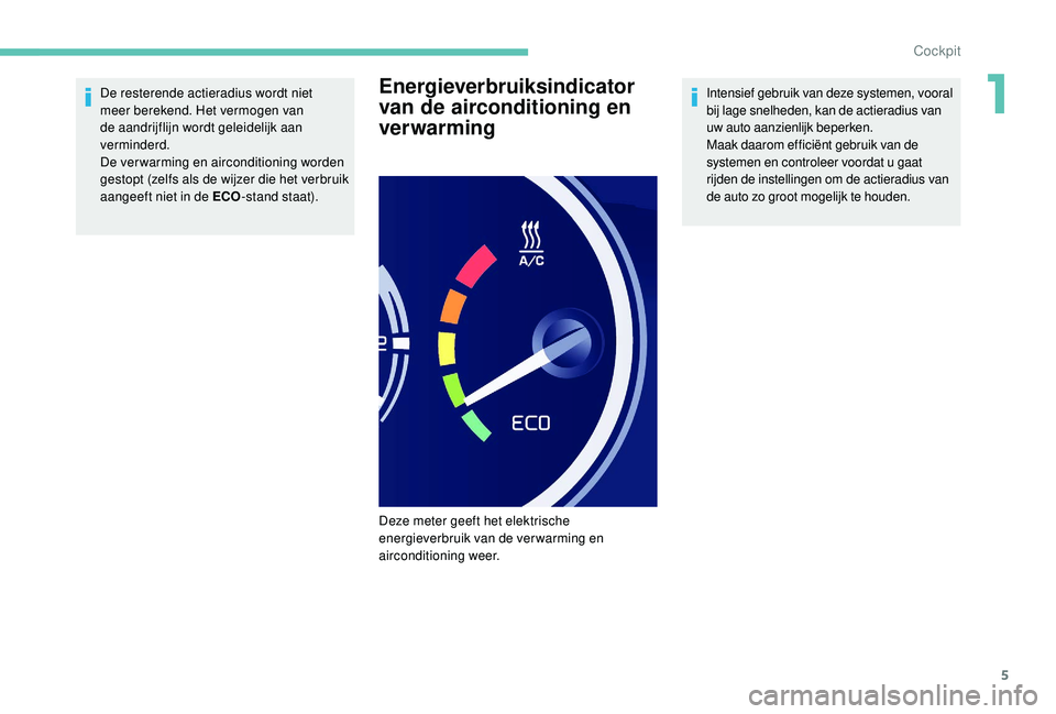 PEUGEOT PARTNER TEPEE ELECTRIC 2017  Instructieboekje (in Dutch) 5
De resterende actieradius wordt niet 
meer berekend. Het vermogen van 
de aandrijflijn wordt geleidelijk aan 
verminderd.
De verwarming en airconditioning worden 
gestopt (zelfs als de wijzer die he