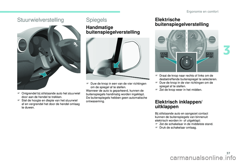 PEUGEOT PARTNER TEPEE ELECTRIC 2017 Instructieboekje (in Dutch) 37
Stuurwielverstelling
F Ontgrendel bij stilstaande auto het stuurwiel door aan de hendel te trekken.
F
S
tel de hoogte en diepte van het stuur wiel
af en vergrendel het door de hendel omlaag
te PEUGEOT PARTNER TEPEE ELECTRIC 2017 Instructieboekje (in Dutch) 37
Stuurwielverstelling
F Ontgrendel bij stilstaande auto het stuurwiel door aan de hendel te trekken.
F
S
tel de hoogte en diepte van het stuur wiel
af en vergrendel het door de hendel omlaag
te