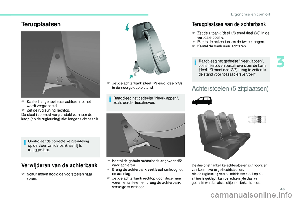 PEUGEOT PARTNER TEPEE ELECTRIC 2017 Instructieboekje (in Dutch) 43
Terugplaatsen
Controleer de correcte vergrendeling
op de vloer van de bank als hij is
teruggeklapt.
Verwijderen van de achterbank
F Schuif indien nodig de voorstoelen naar voren. F
Z
et de ach PEUGEOT PARTNER TEPEE ELECTRIC 2017 Instructieboekje (in Dutch) 43
Terugplaatsen
Controleer de correcte vergrendeling
op de vloer van de bank als hij is
teruggeklapt.
Verwijderen van de achterbank
F Schuif indien nodig de voorstoelen naar voren. F
Z
et de ach