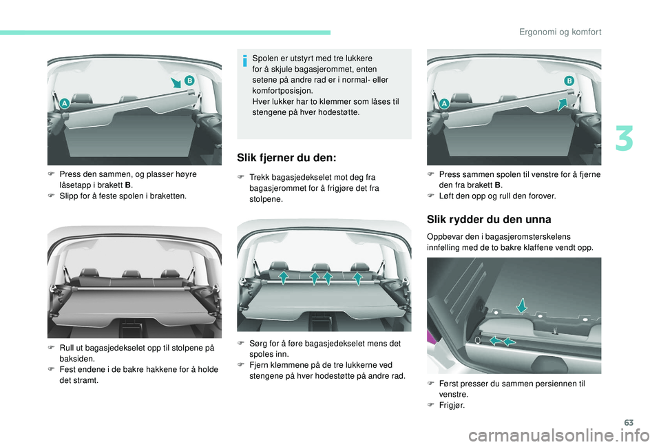 PEUGEOT PARTNER TEPEE ELECTRIC 2017 Instruksjoner for bruk (in Norwegian) 63
Spolen er utstyrt med tre lukkere
for å skjule bagasjerommet, enten
setene på andre rad er i normal- eller
komfortposisjon.
Hver lukker har to klemmer som låses til
stengene på hver hodest PEUGEOT PARTNER TEPEE ELECTRIC 2017 Instruksjoner for bruk (in Norwegian) 63
Spolen er utstyrt med tre lukkere
for å skjule bagasjerommet, enten
setene på andre rad er i normal- eller
komfortposisjon.
Hver lukker har to klemmer som låses til
stengene på hver hodest