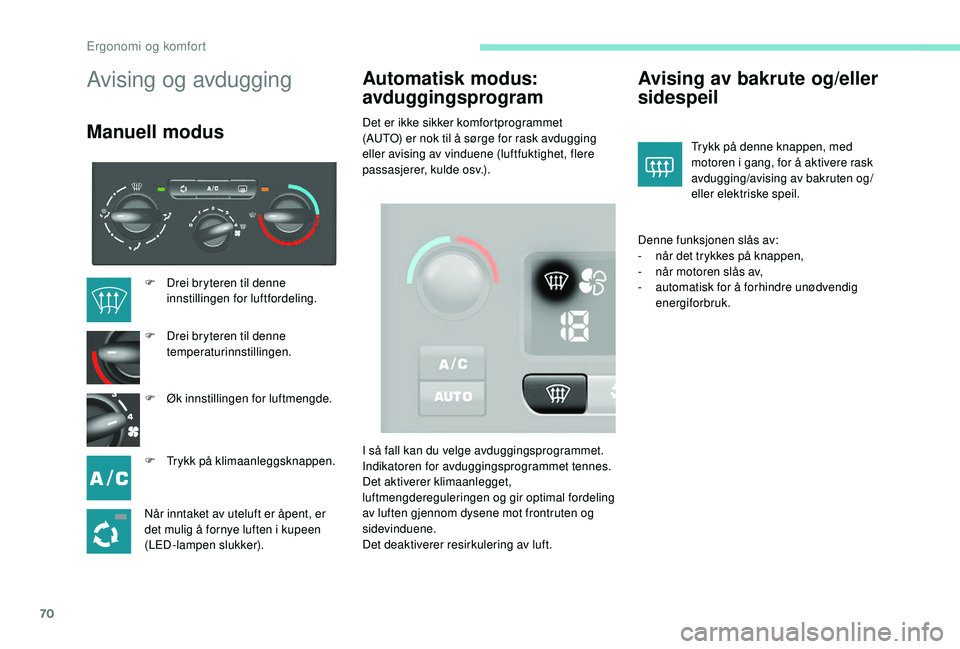 PEUGEOT PARTNER TEPEE ELECTRIC 2017 Instruksjoner for bruk (in Norwegian) 70
Avising og avdugging
Manuell modusAutomatisk modus:
avduggingsprogramDet er ikke sikker komfortprogrammet
(AUTO) er nok til å sørge for rask avdugging
eller avising av vinduene (luftfuktighet, PEUGEOT PARTNER TEPEE ELECTRIC 2017 Instruksjoner for bruk (in Norwegian) 70
Avising og avdugging
Manuell modusAutomatisk modus:
avduggingsprogramDet er ikke sikker komfortprogrammet
(AUTO) er nok til å sørge for rask avdugging
eller avising av vinduene (luftfuktighet,