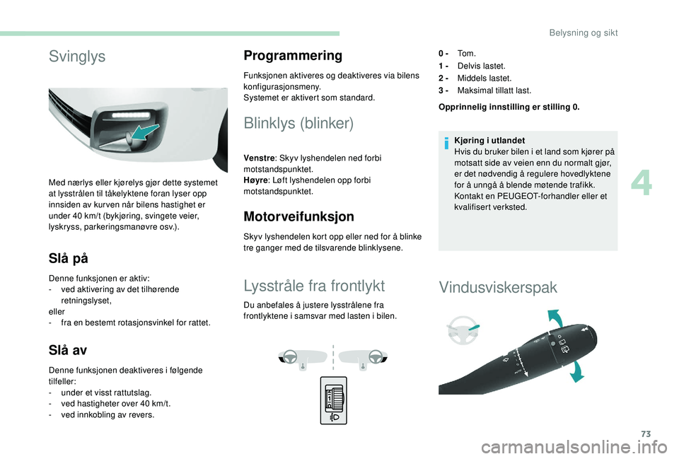 PEUGEOT PARTNER TEPEE ELECTRIC 2017 Instruksjoner for bruk (in Norwegian) 73
Svinglys
Med nærlys eller kjørelys gjør dette systemet
at lysstrålen til tåkelyktene foran lyser opp
innsiden av kur ven når bilens hastighet er
under 40 km/t (bykjøring, svingete veier, PEUGEOT PARTNER TEPEE ELECTRIC 2017 Instruksjoner for bruk (in Norwegian) 73
Svinglys
Med nærlys eller kjørelys gjør dette systemet
at lysstrålen til tåkelyktene foran lyser opp
innsiden av kur ven når bilens hastighet er
under 40 km/t (bykjøring, svingete veier,