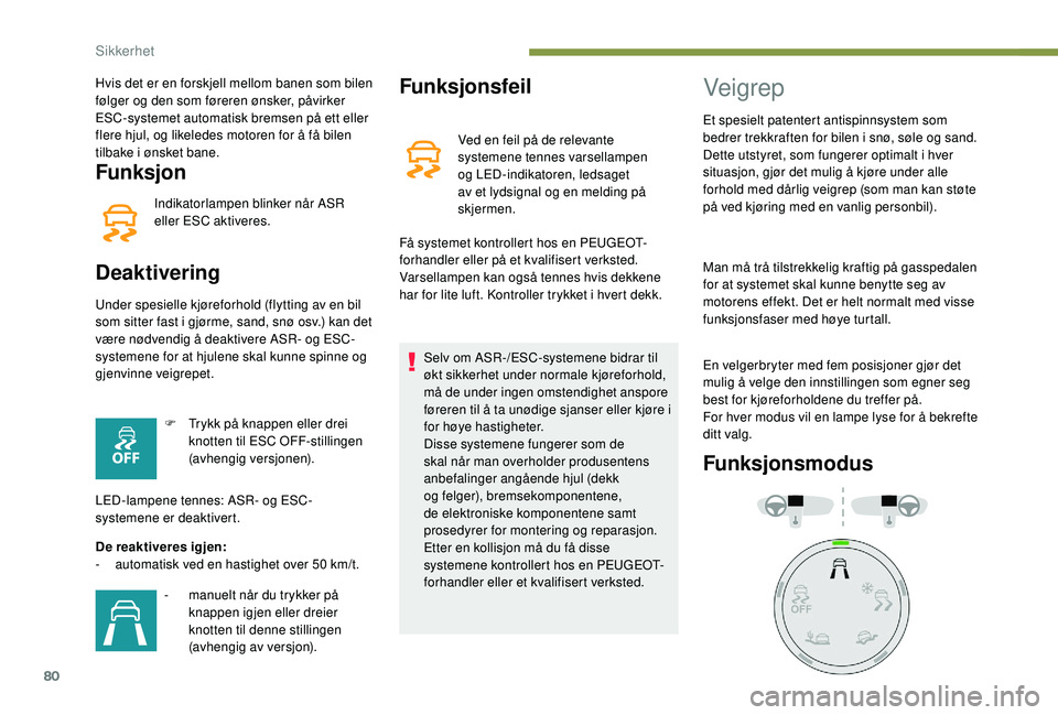PEUGEOT PARTNER TEPEE ELECTRIC 2017 Instruksjoner for bruk (in Norwegian) 80
Funksjon
Indikatorlampen blinker når ASR
eller ESC aktiveres.
Deaktivering
Under spesielle kjøreforhold (flytting av en bil
som sitter fast i gjørme, sand, snø osv.) kan det
være nødvendig PEUGEOT PARTNER TEPEE ELECTRIC 2017 Instruksjoner for bruk (in Norwegian) 80
Funksjon
Indikatorlampen blinker når ASR
eller ESC aktiveres.
Deaktivering
Under spesielle kjøreforhold (flytting av en bil
som sitter fast i gjørme, sand, snø osv.) kan det
være nødvendig
