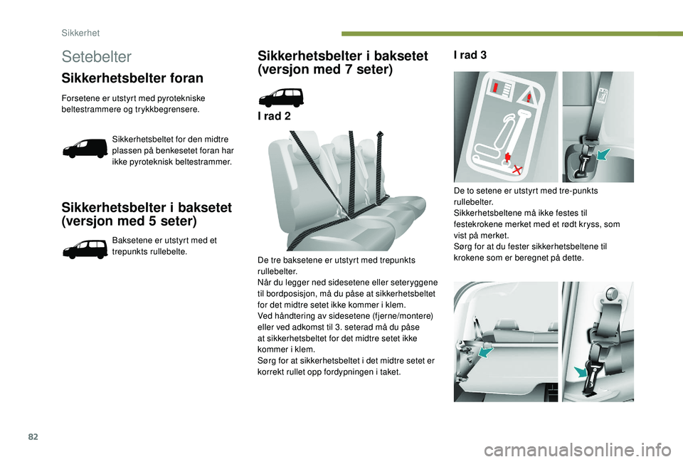 PEUGEOT PARTNER TEPEE ELECTRIC 2017 Instruksjoner for bruk (in Norwegian) 82
Sikkerhetsbelter i baksetet
(versjon med 5 seter)
Baksetene er utstyrt med et
trepunkts rullebelte.
Sikkerhetsbelter i baksetet
(versjon med 7 seter)
I rad 2I rad 3
De tre baksetene er utstyrt m PEUGEOT PARTNER TEPEE ELECTRIC 2017 Instruksjoner for bruk (in Norwegian) 82
Sikkerhetsbelter i baksetet
(versjon med 5 seter)
Baksetene er utstyrt med et
trepunkts rullebelte.
Sikkerhetsbelter i baksetet
(versjon med 7 seter)
I rad 2I rad 3
De tre baksetene er utstyrt m