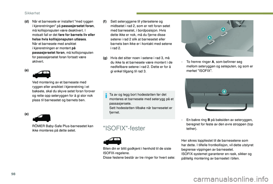 PEUGEOT PARTNER TEPEE ELECTRIC 2017 Instruksjoner for bruk (in Norwegian) 98
"ISOFIX"-fester
Bilen din er blitt godkjent i henhold til de siste
ISOFIX-regelene.
Disse festene består av tre ringer for hvert sete:-
T
o fremre ringer A
, som befinner seg
mellom s PEUGEOT PARTNER TEPEE ELECTRIC 2017 Instruksjoner for bruk (in Norwegian) 98
"ISOFIX"-fester
Bilen din er blitt godkjent i henhold til de siste
ISOFIX-regelene.
Disse festene består av tre ringer for hvert sete:-
T
o fremre ringer A
, som befinner seg
mellom s